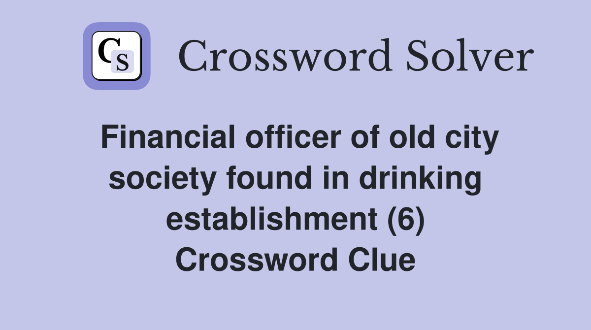 Financial officer of old city society found in drinking establishment (6) Crossword Clue