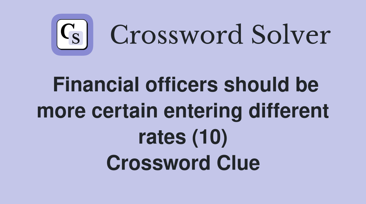 Financial officers should be more certain entering different rates (10) Crossword Clue