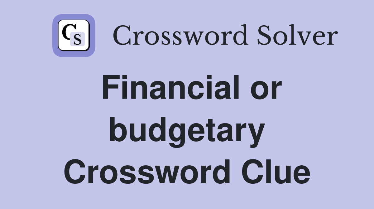 Financial or budgetary Crossword Clue