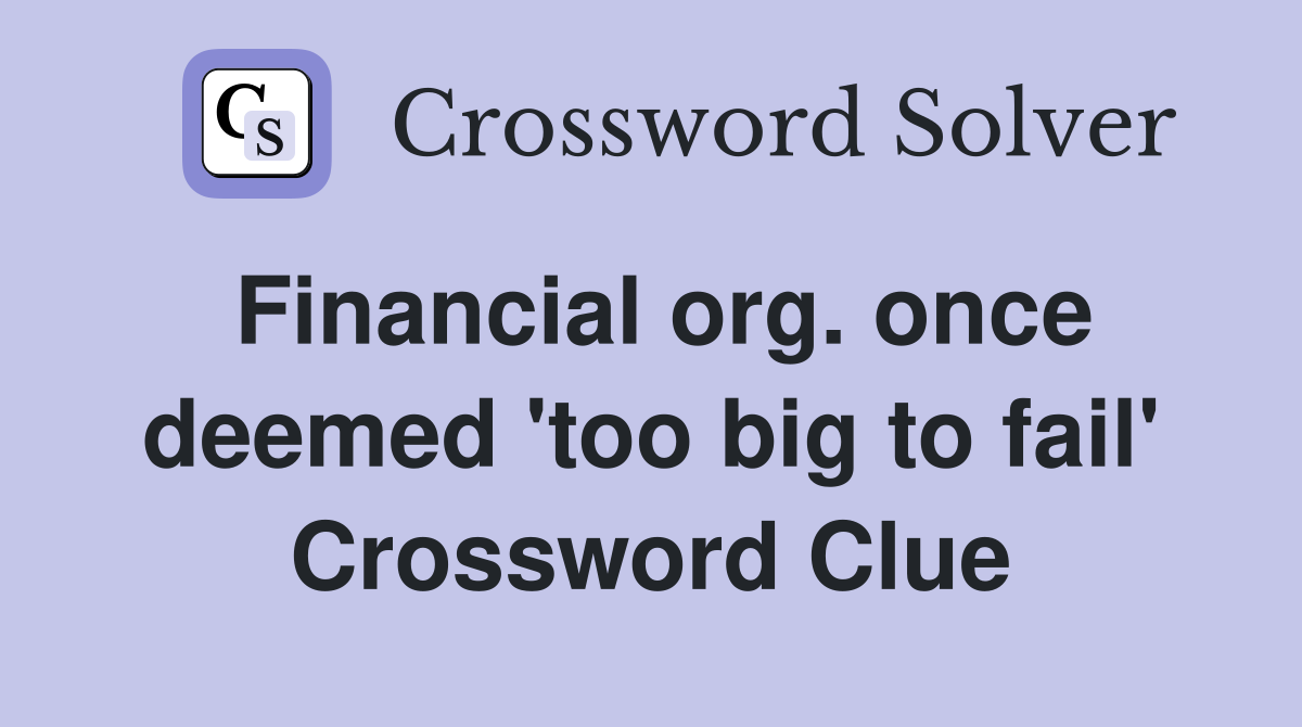 Financial org. once deemed 'too big to fail' Crossword Clue