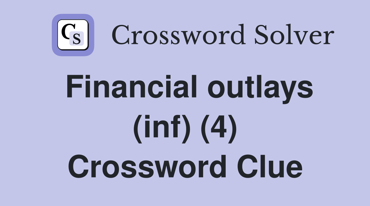 Financial outlays (inf) (4) Crossword Clue