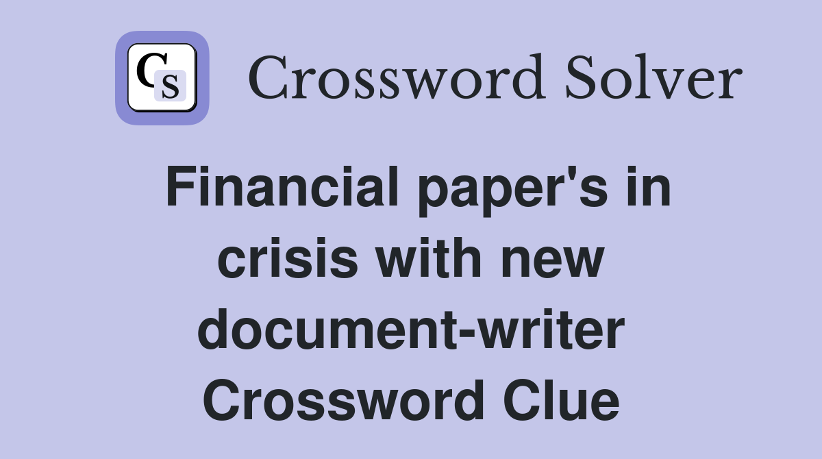 Financial paper's in crisis with new document-writer Crossword Clue
