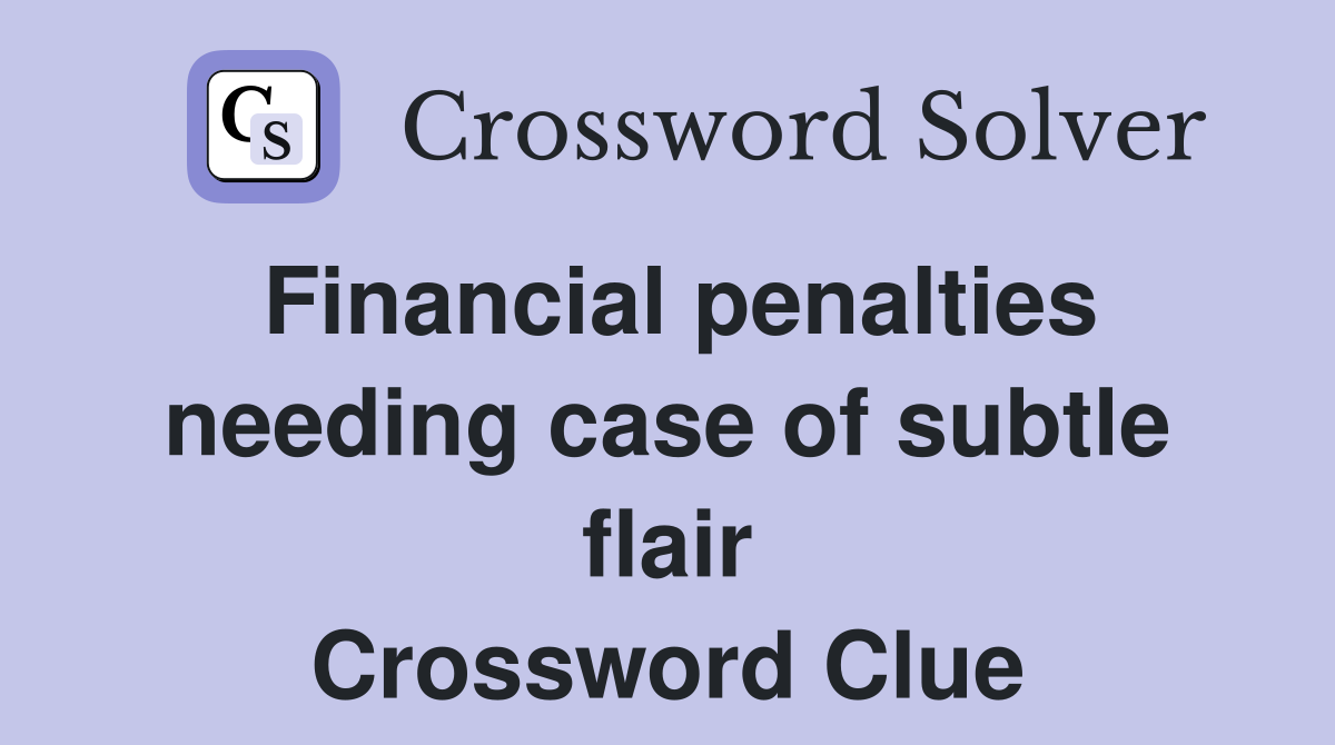 Financial penalties needing case of subtle flair Crossword Clue