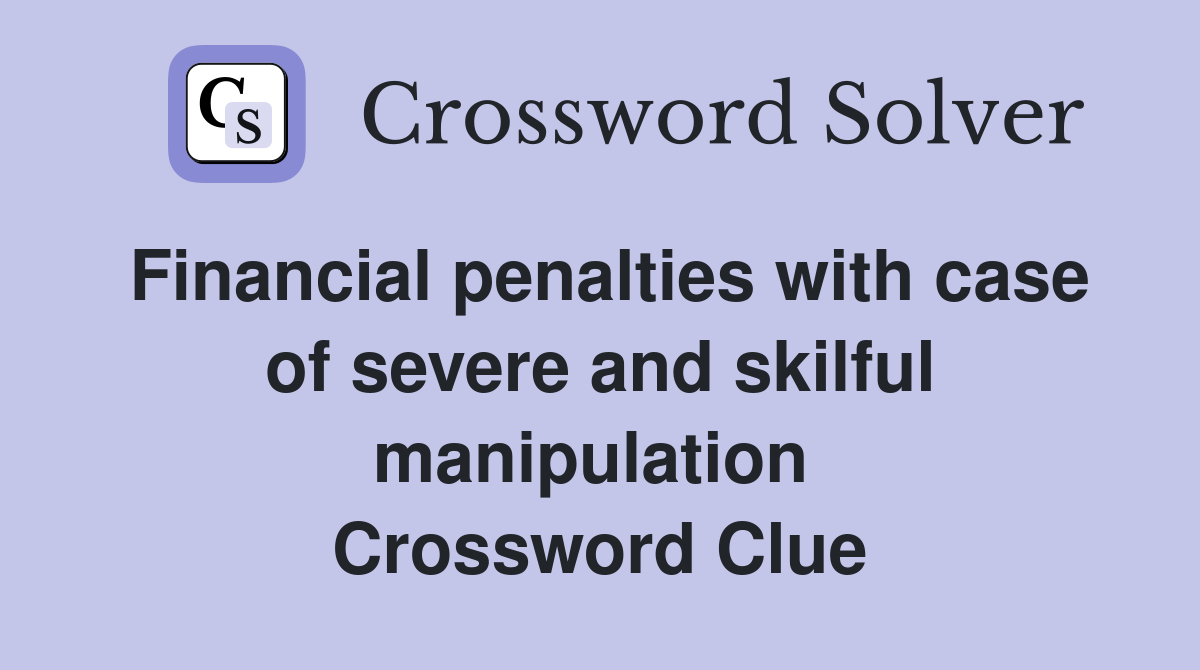Financial penalties with case of severe and skilful manipulation  Crossword Clue