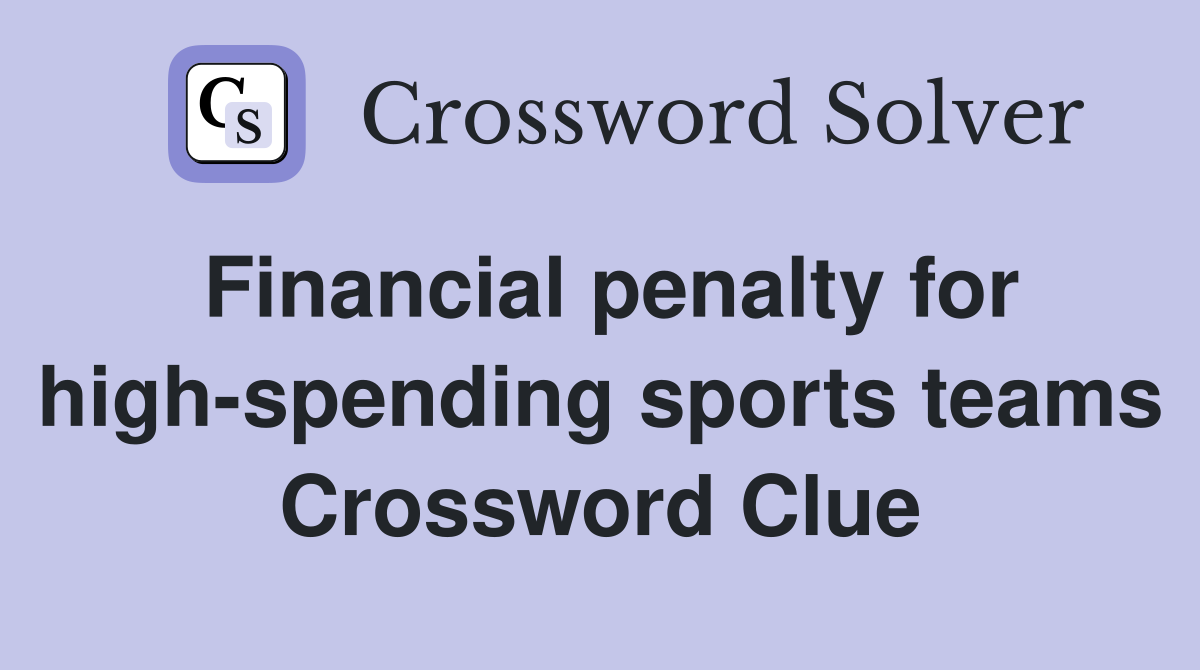 Financial penalty for high-spending sports teams Crossword Clue