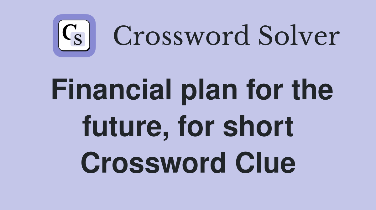 Financial plan for the future, for short Crossword Clue
