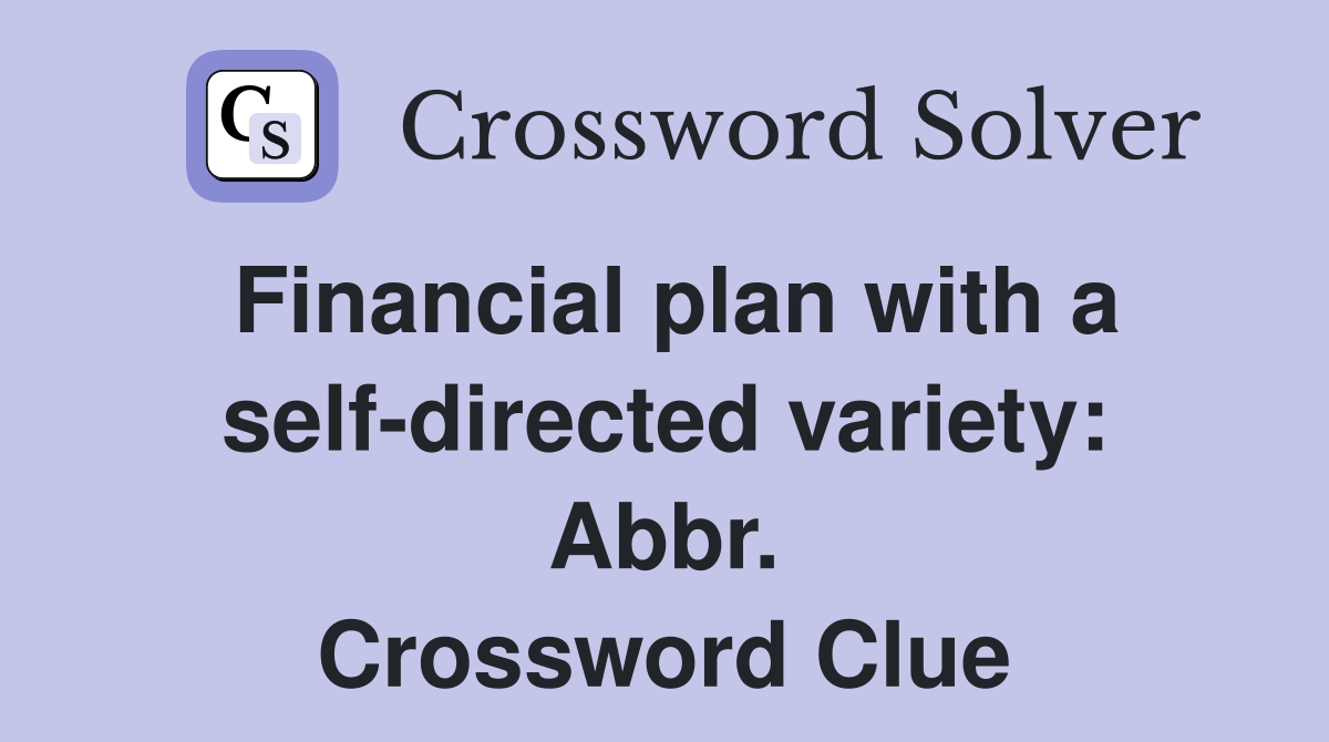 Financial plan with a self-directed variety: Abbr. Crossword Clue