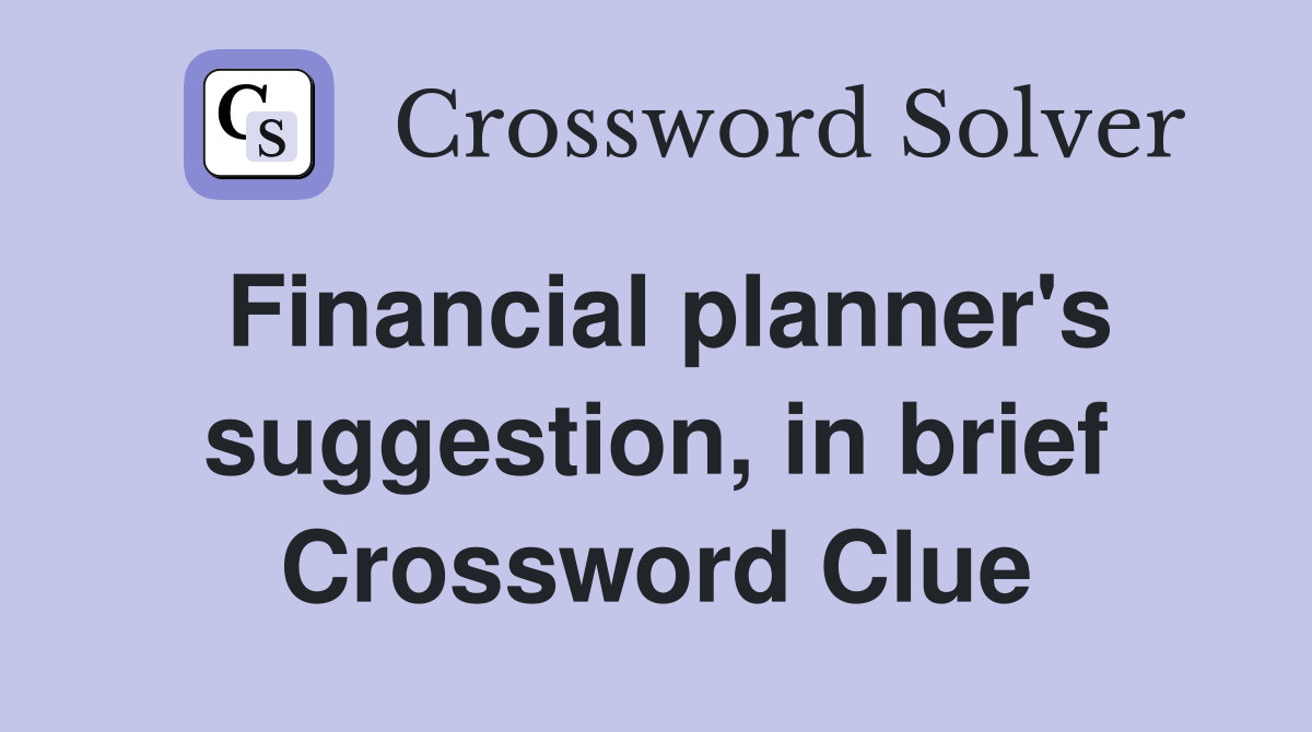 Financial planner's suggestion, in brief Crossword Clue