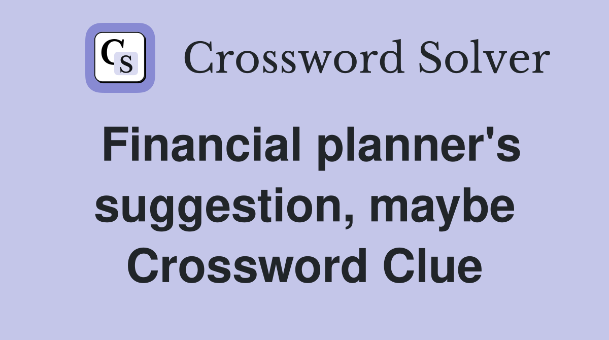 Financial planner's suggestion, maybe Crossword Clue