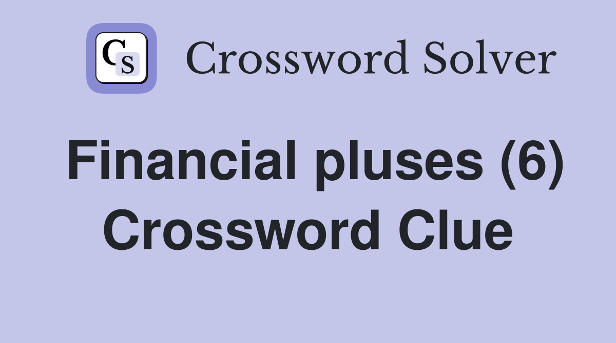Financial pluses (6) Crossword Clue