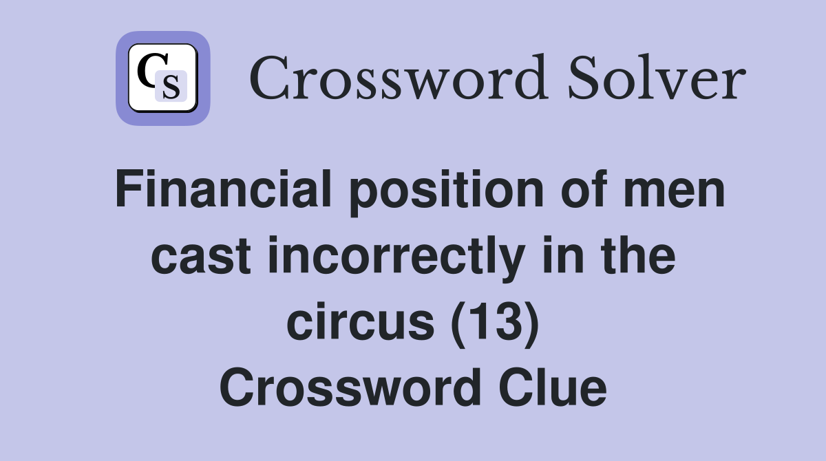 Financial position of men cast incorrectly in the circus (13) Crossword Clue