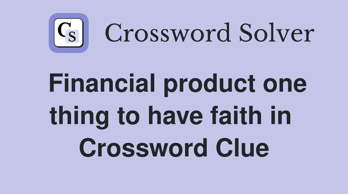 Financial product one thing to have faith in  Crossword Clue