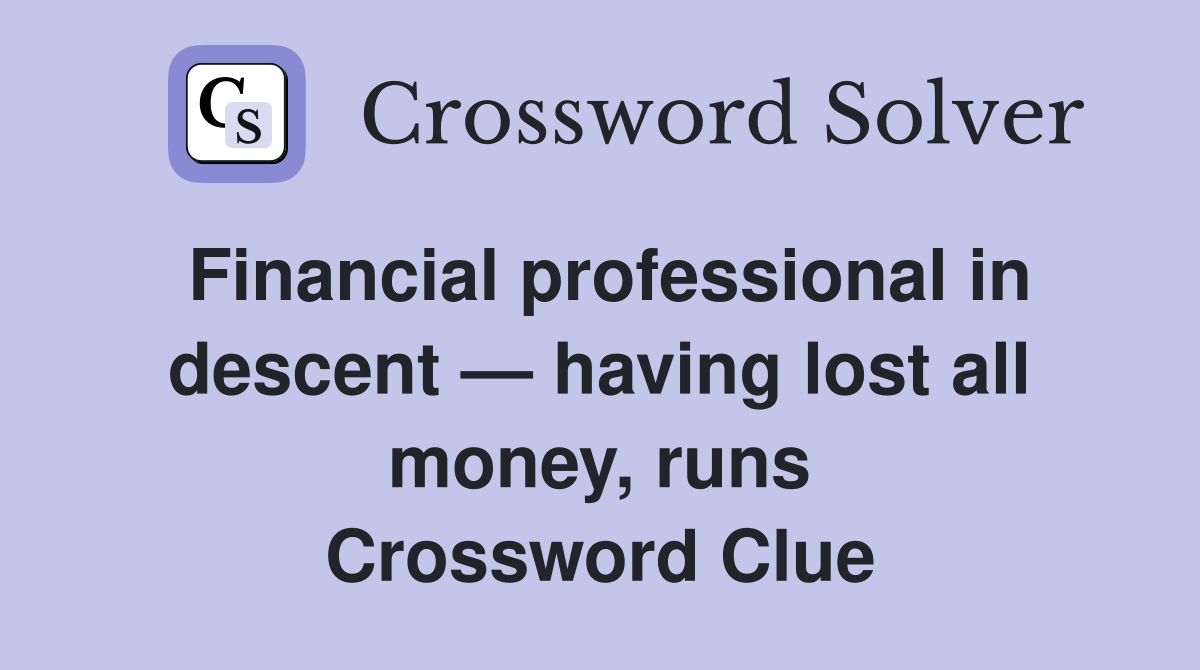 Financial professional in descent — having lost all money, runs Crossword Clue