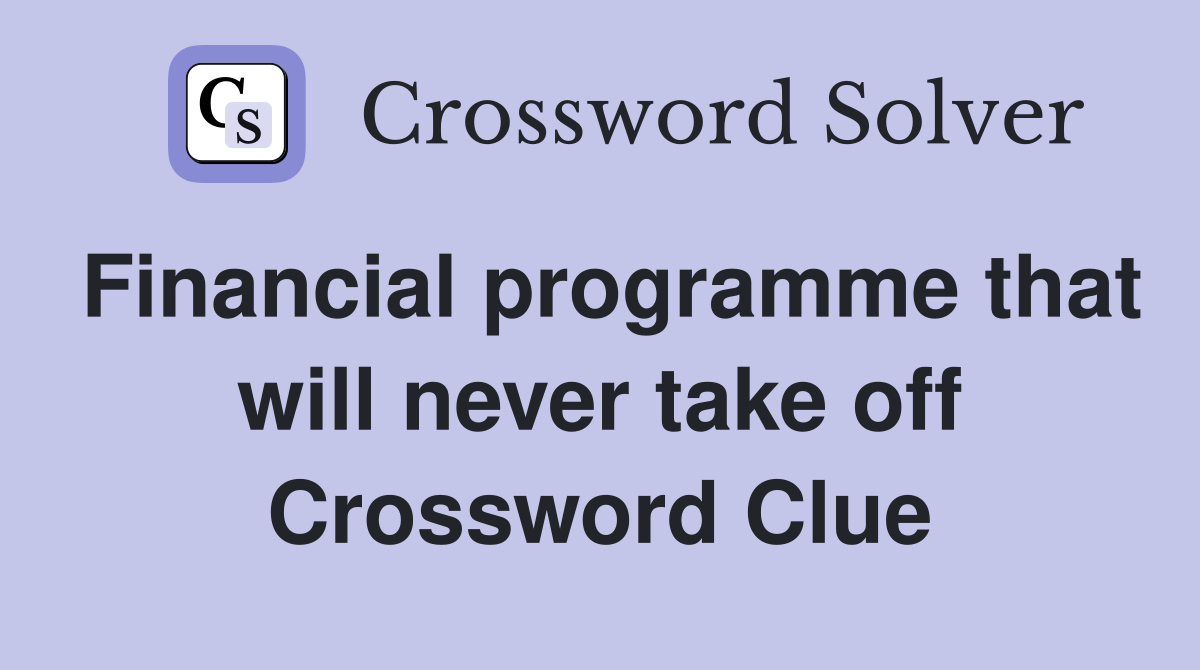 Financial programme that will never take off Crossword Clue