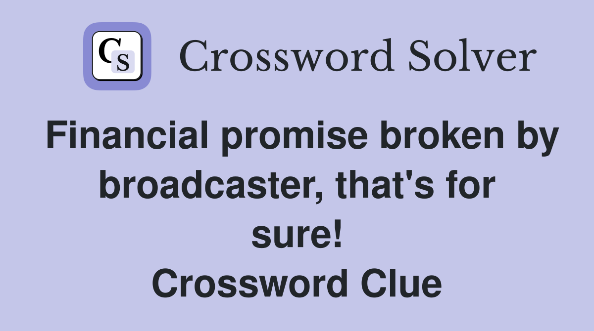 Financial promise broken by broadcaster, that's for sure! Crossword Clue