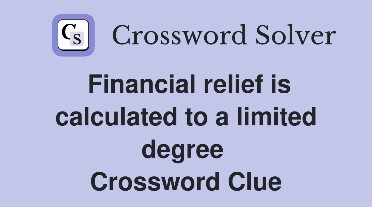 Financial relief is calculated to a limited degree  Crossword Clue