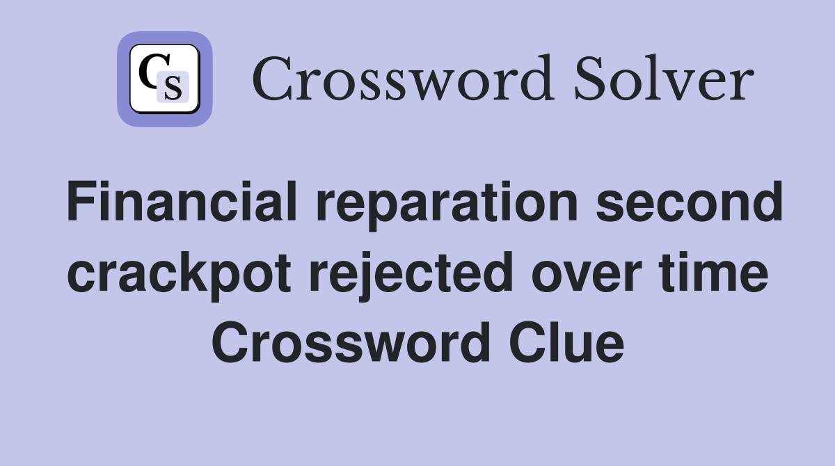 Financial reparation second crackpot rejected over time Crossword Clue