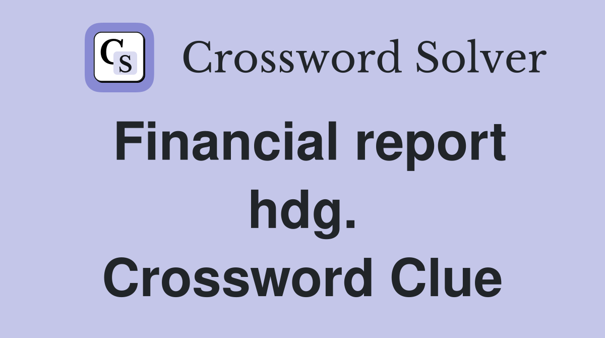 Financial report hdg. Crossword Clue