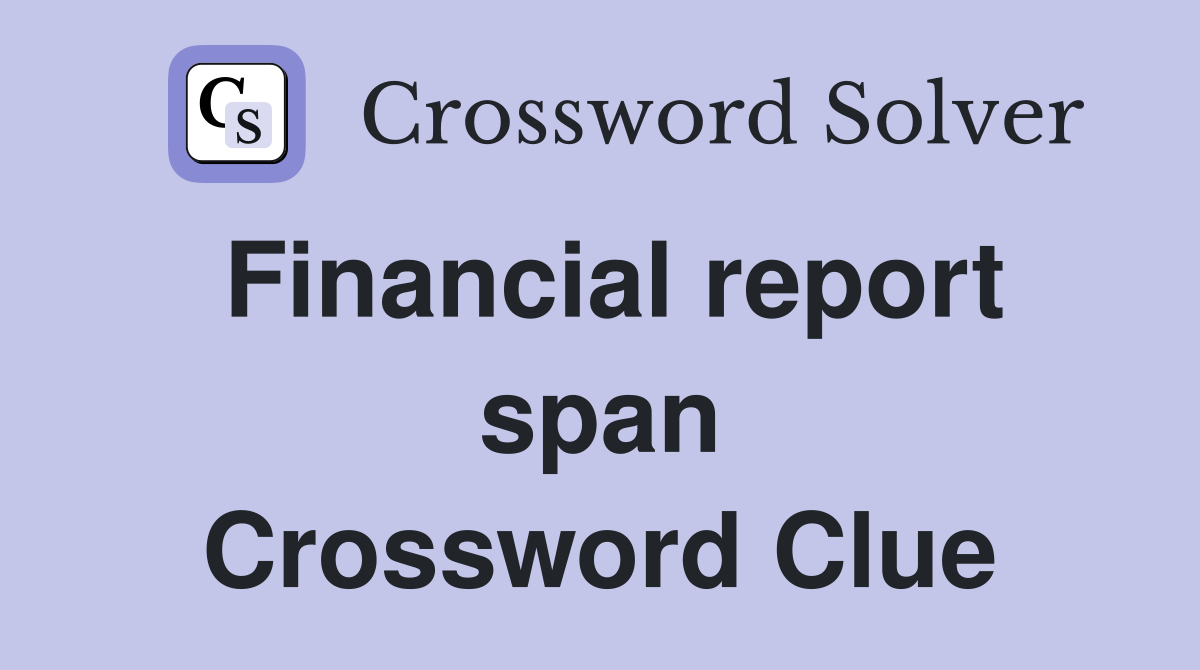 Financial report span Crossword Clue