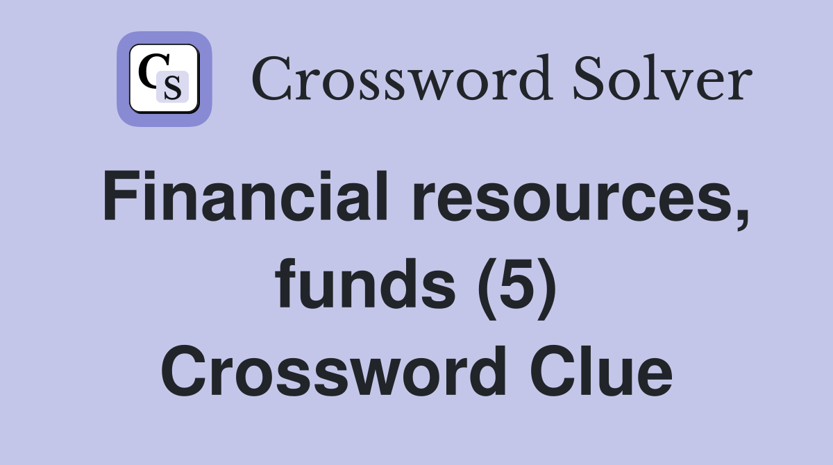 Financial resources, funds (5) Crossword Clue