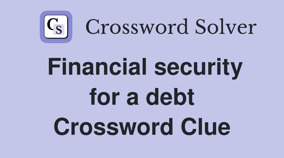 Financial security for a debt Crossword Clue