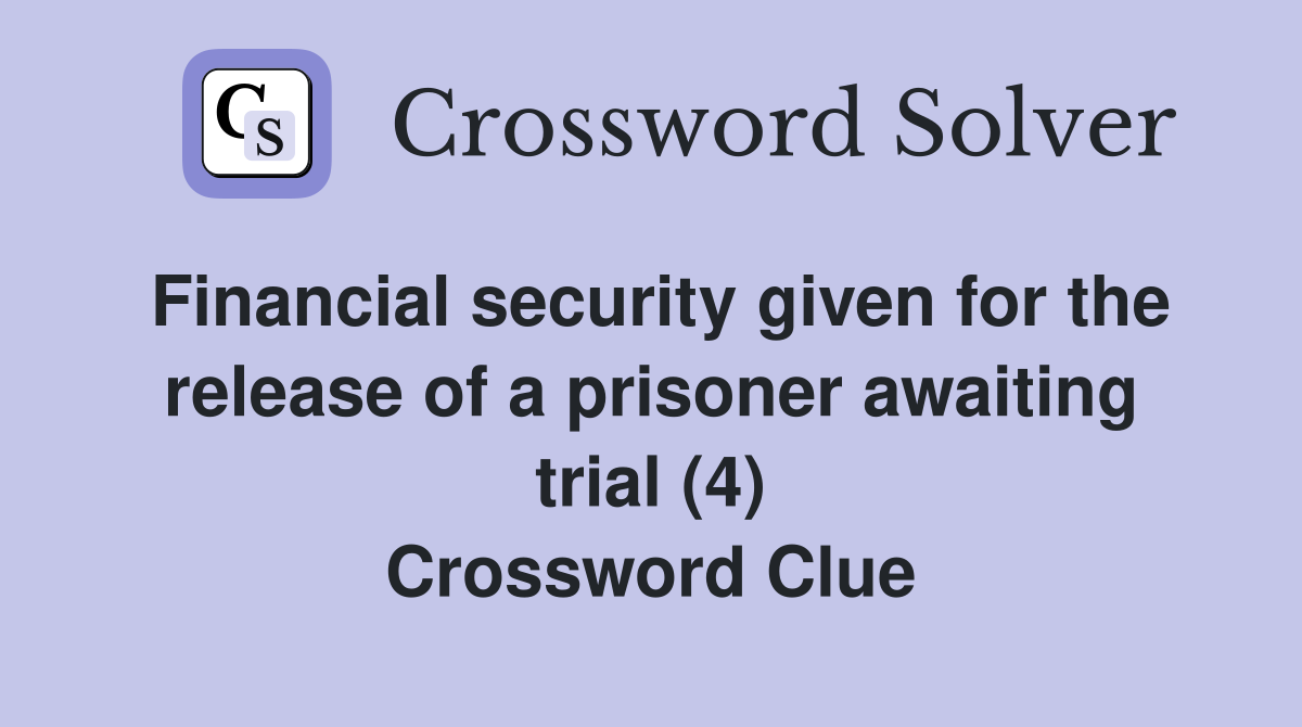 Financial security given for the release of a prisoner awaiting trial (4) Crossword Clue