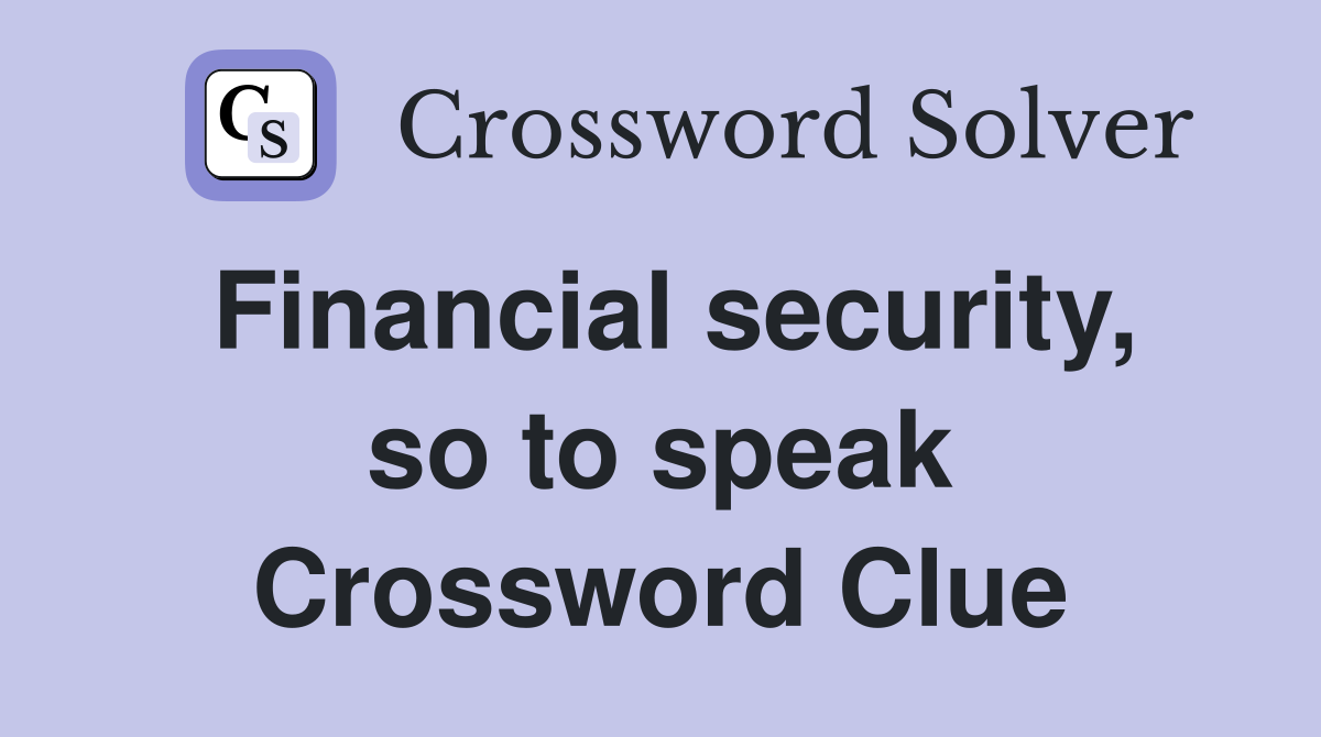 Financial security, so to speak Crossword Clue
