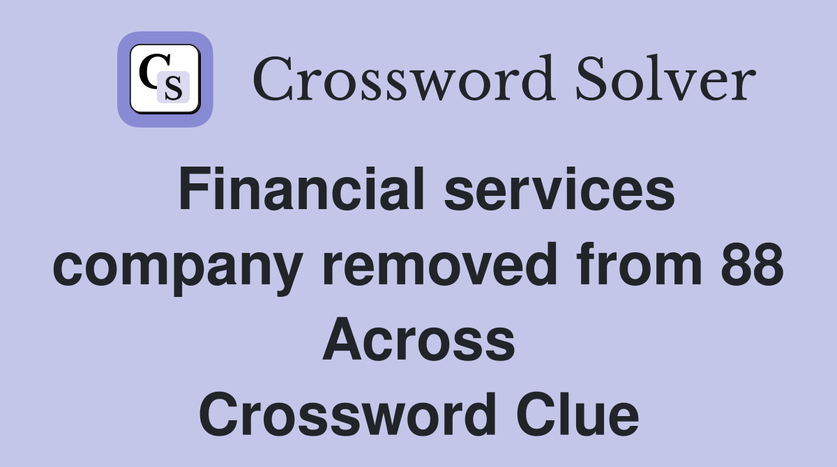 Financial services company removed from 88 Across Crossword Clue