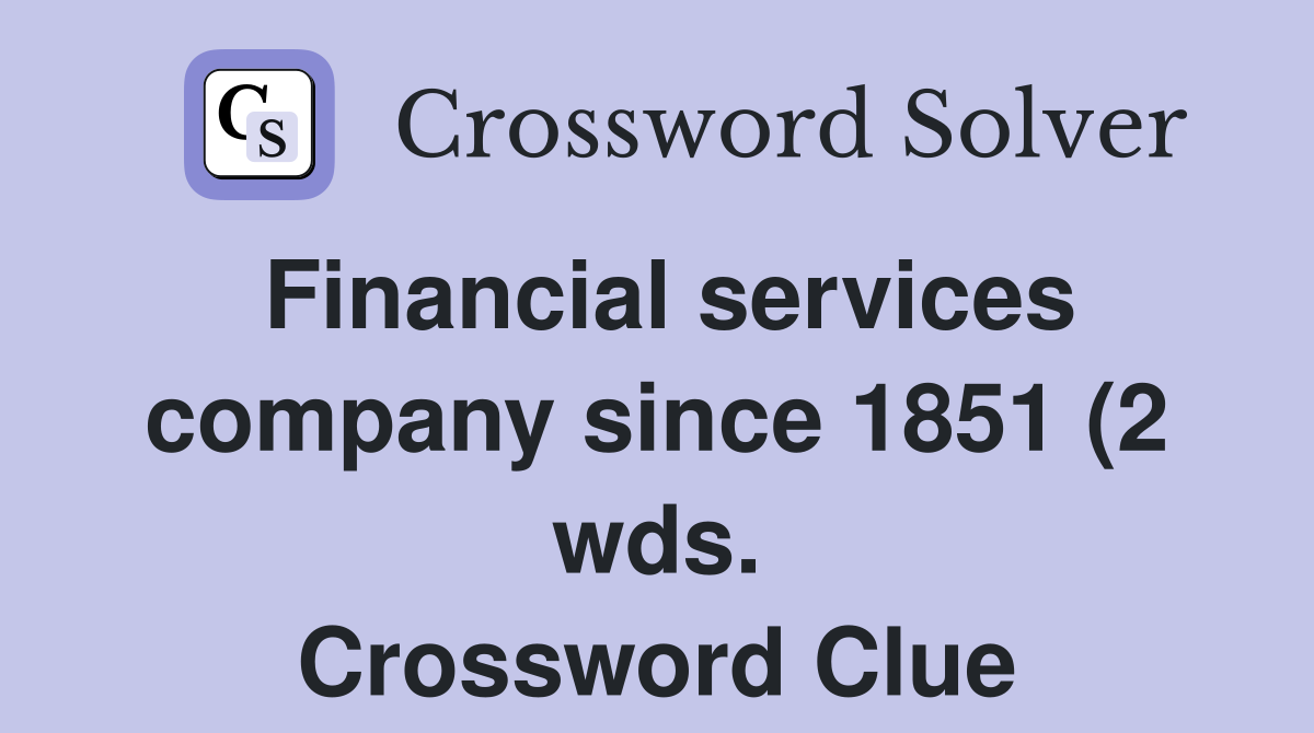 Financial services company since 1851 (2 wds ) Crossword Clue Answers Financial services company since 1851 (2 wds ) Crossword Clue Answers