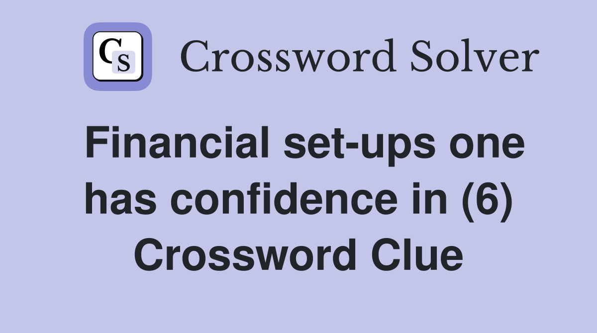 Financial set-ups one has confidence in (6) Crossword Clue