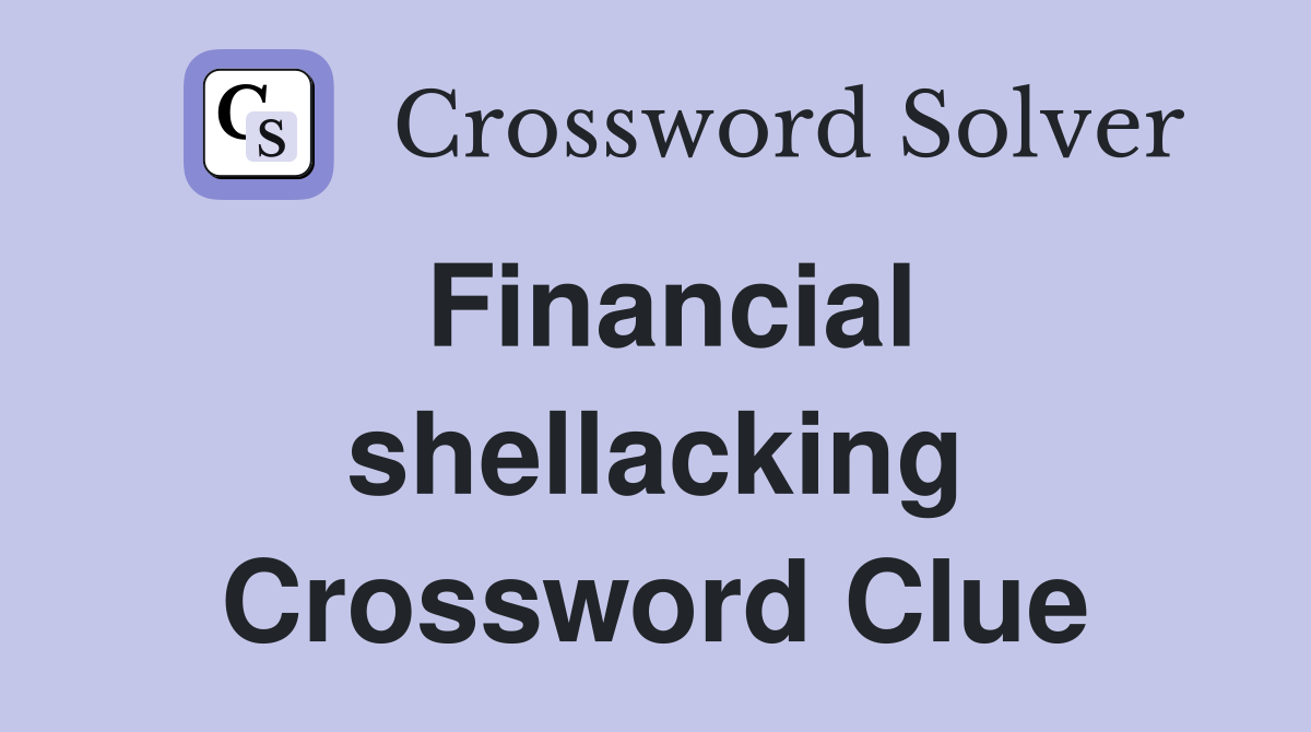 Financial shellacking Crossword Clue