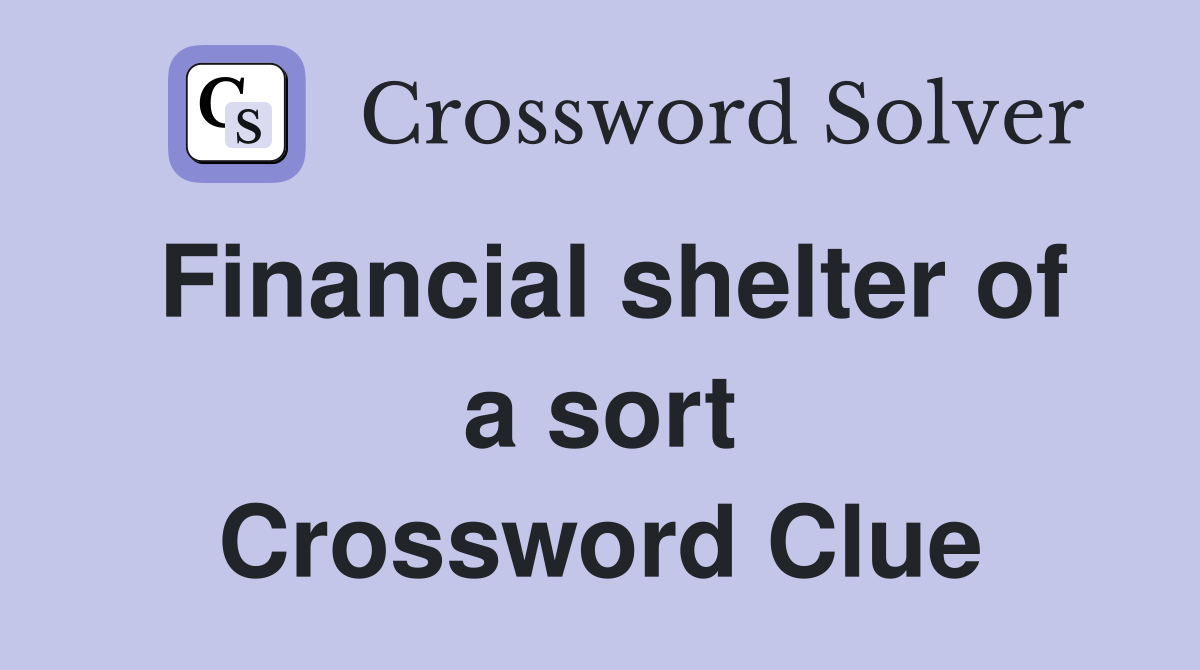 Financial shelter of a sort Crossword Clue