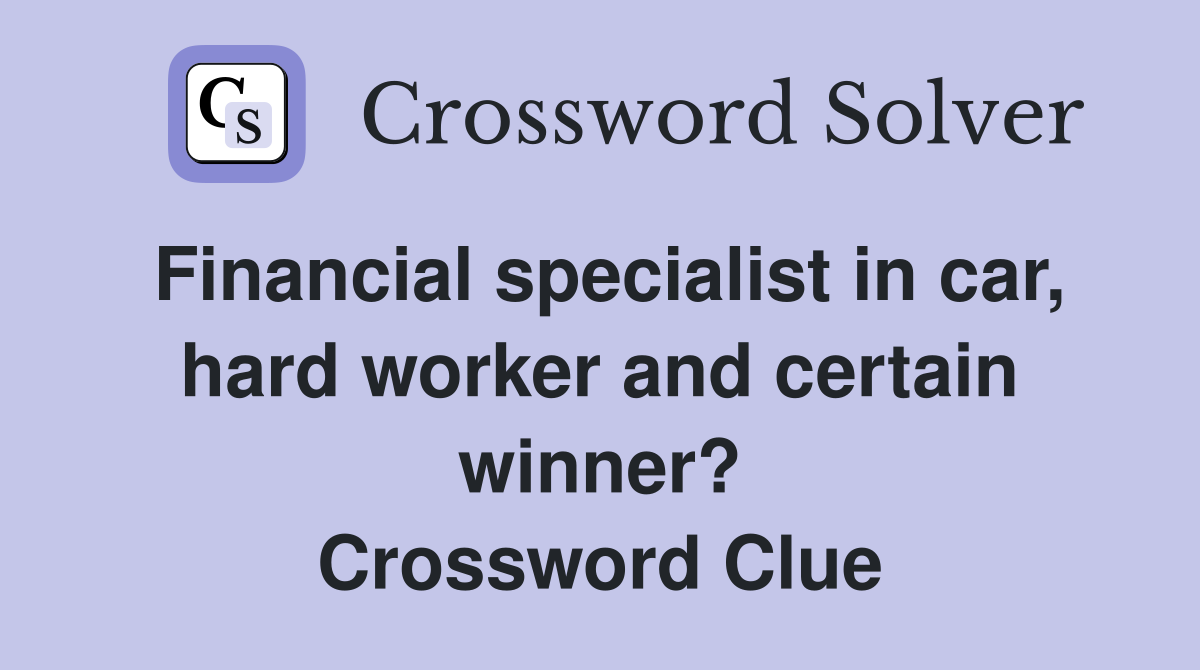 Financial specialist in car, hard worker and certain winner? Crossword Clue