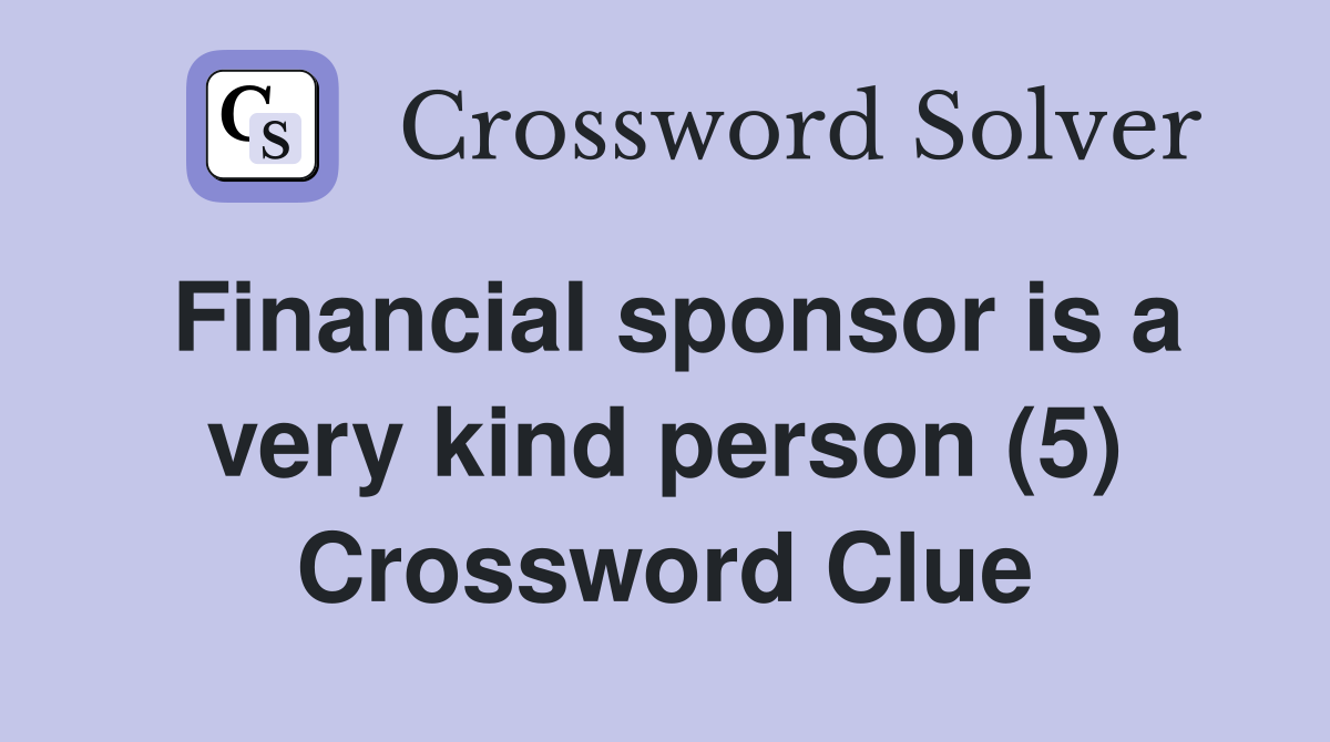 Financial sponsor is a very kind person (5) Crossword Clue