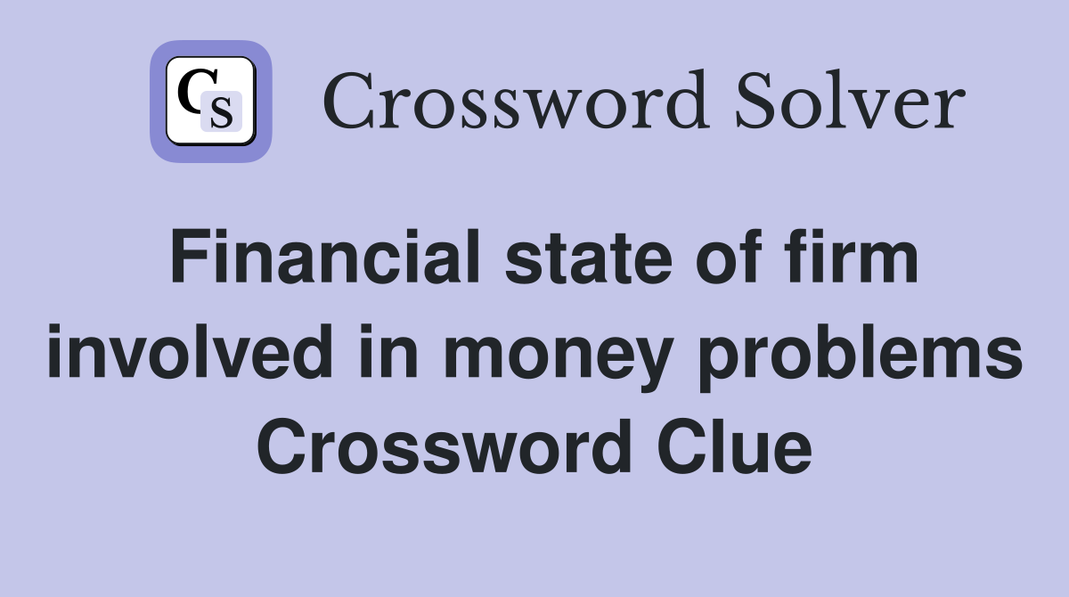 Financial state of firm involved in money problems Crossword Clue