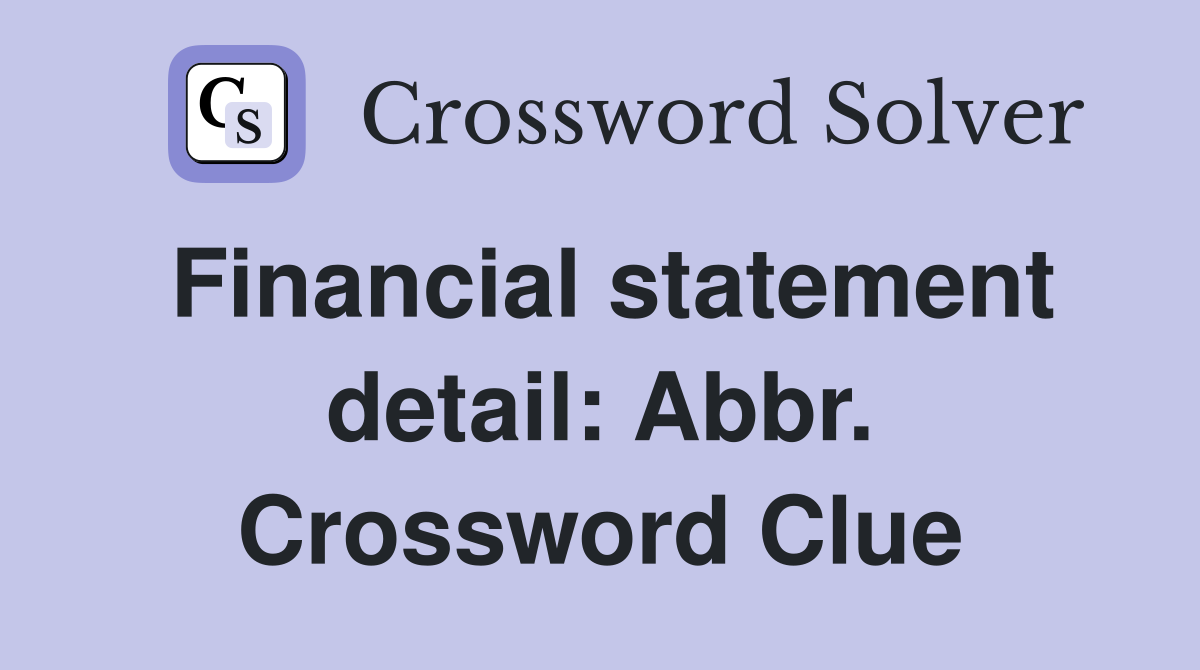 Financial statement detail: Abbr. Crossword Clue