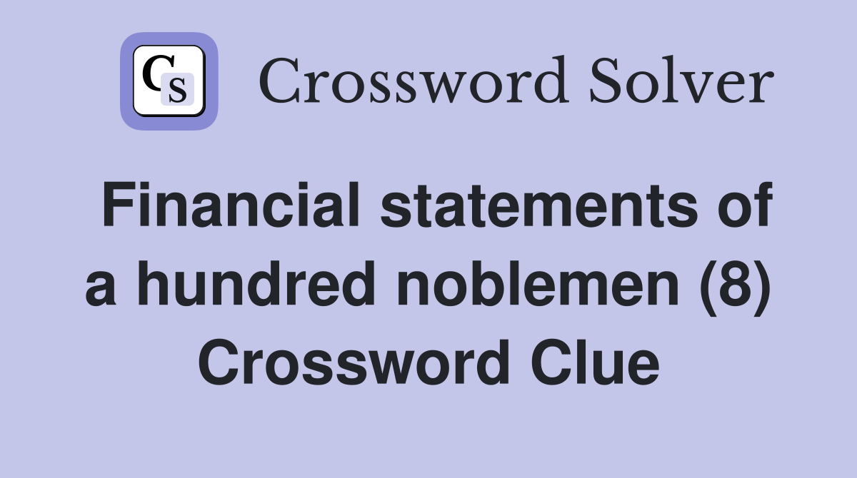 Financial statements of a hundred noblemen (8) Crossword Clue