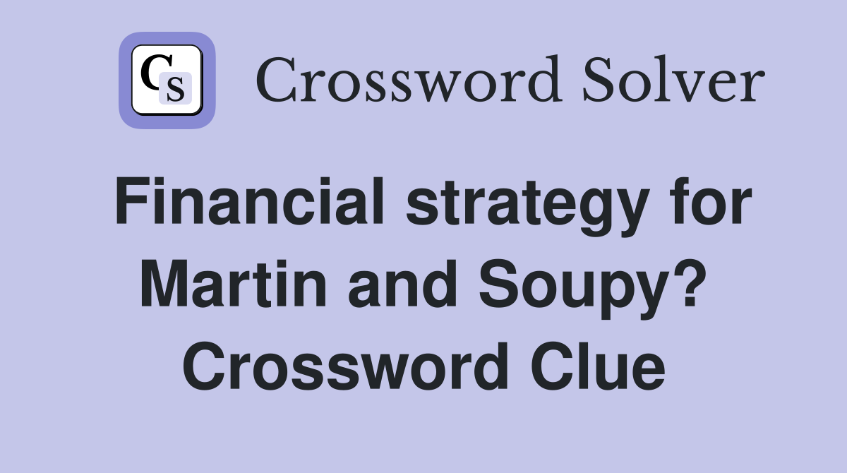 Financial strategy for Martin and Soupy? Crossword Clue
