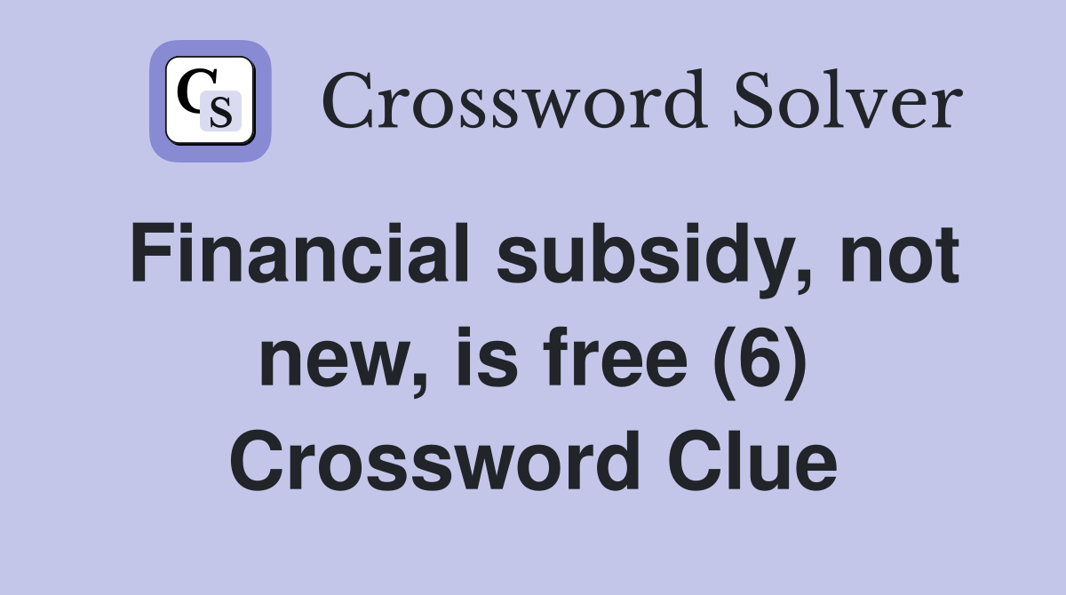Financial subsidy, not new, is free (6) Crossword Clue