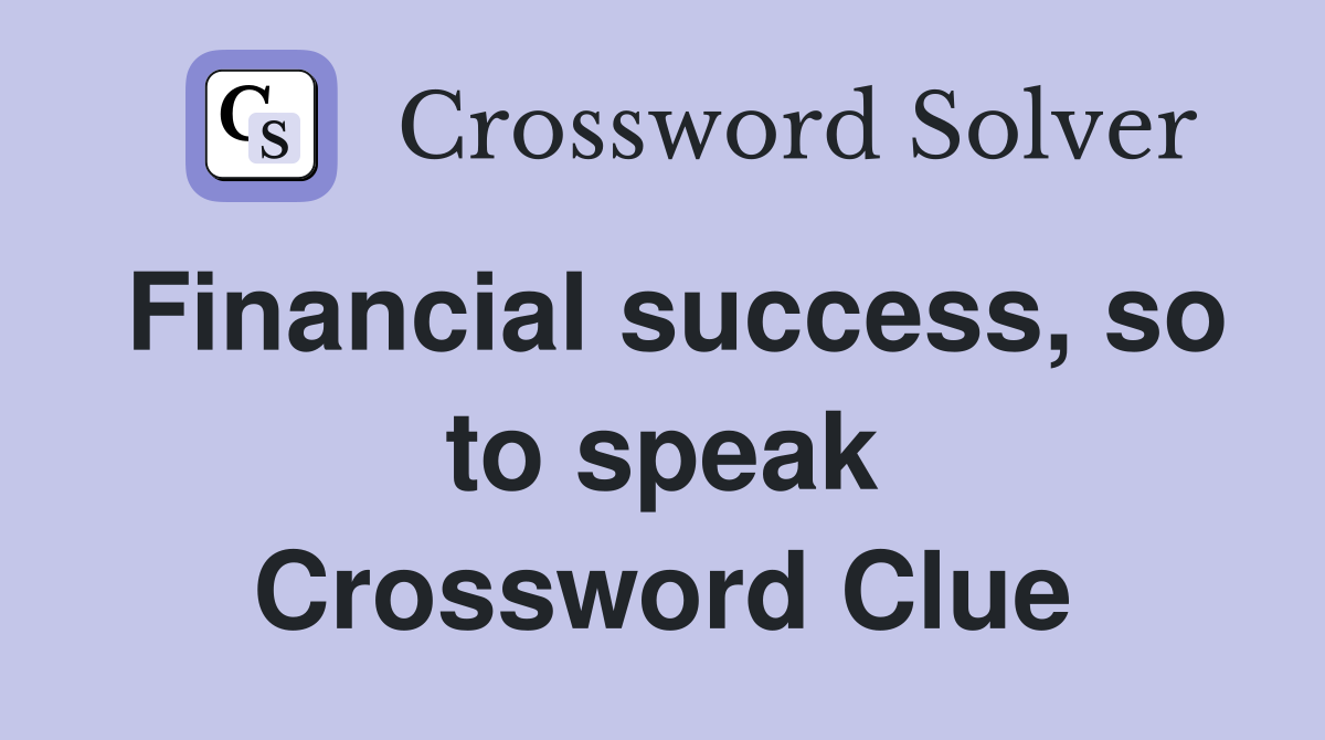 Financial success, so to speak Crossword Clue