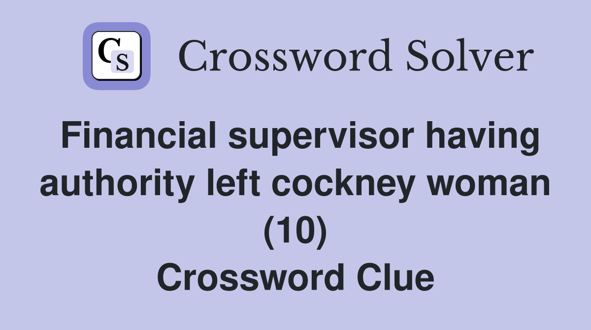 Financial supervisor having authority left cockney woman (10) Crossword Clue