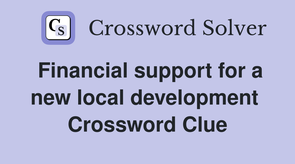 Financial support for a new local development  Crossword Clue