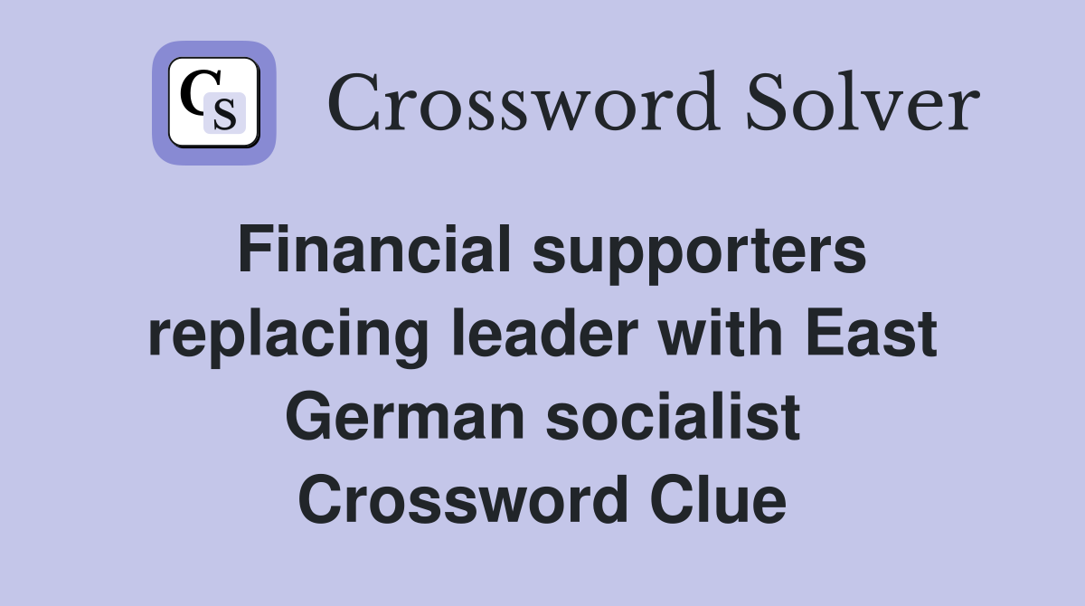 Financial supporters replacing leader with East German socialist Crossword Clue