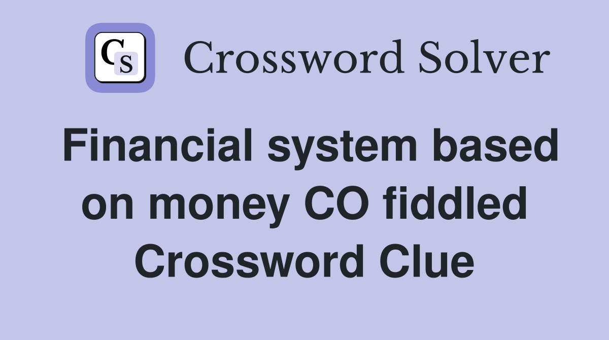 Financial system based on money CO fiddled Crossword Clue