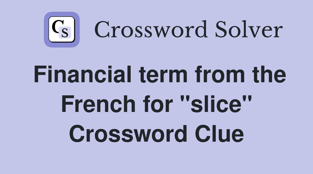 Financial term from the French for "slice" Crossword Clue