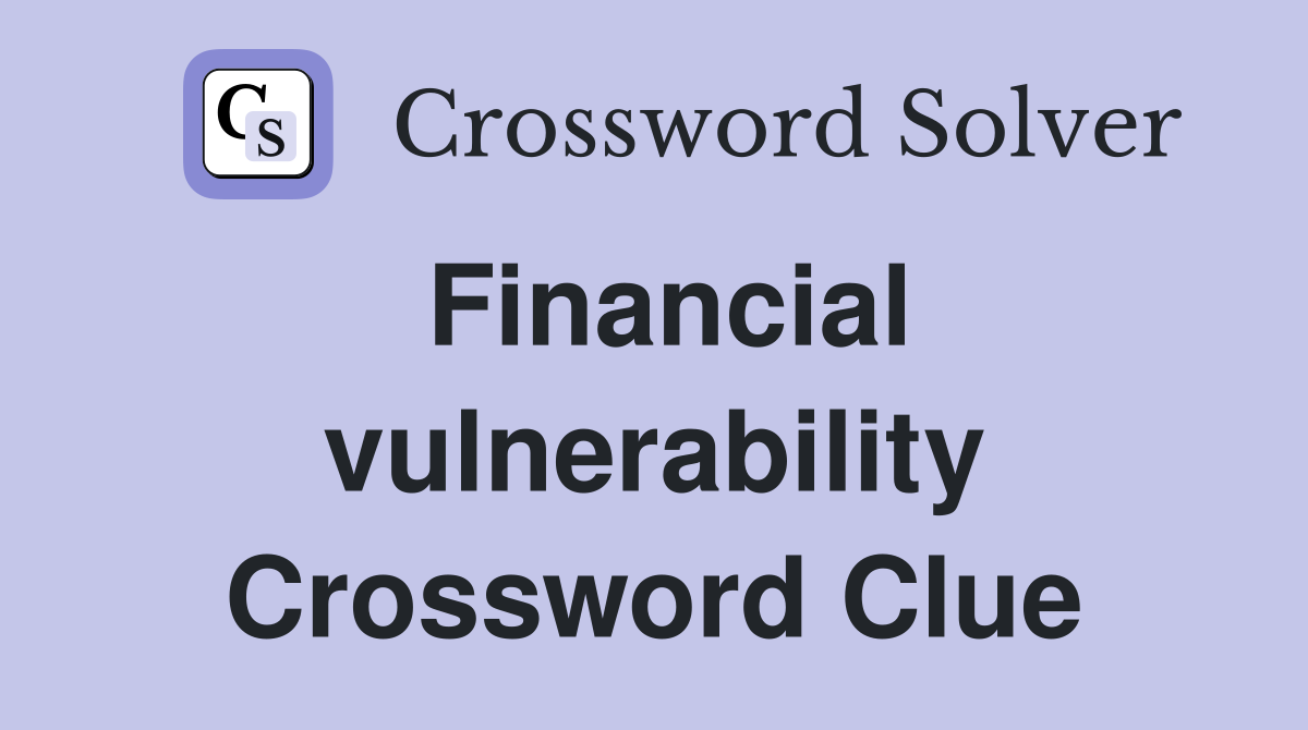 Financial vulnerability Crossword Clue