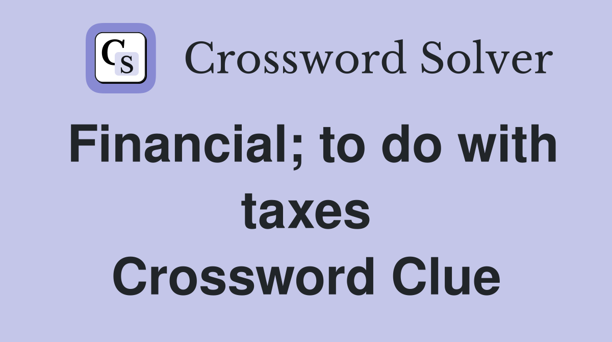 Financial; to do with taxes Crossword Clue