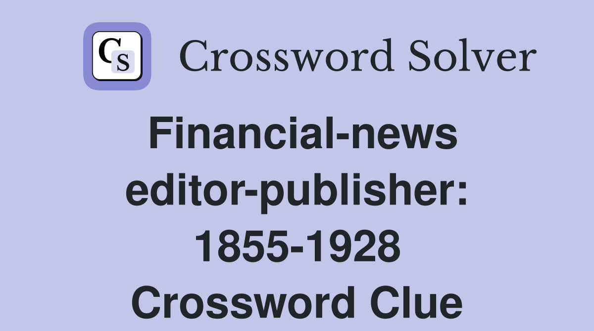 Financial-news editor-publisher: 1855-1928 Crossword Clue