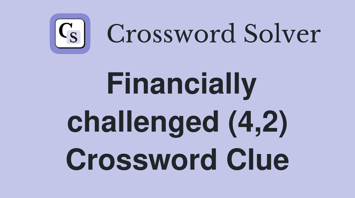 Financially challenged (4,2) Crossword Clue
