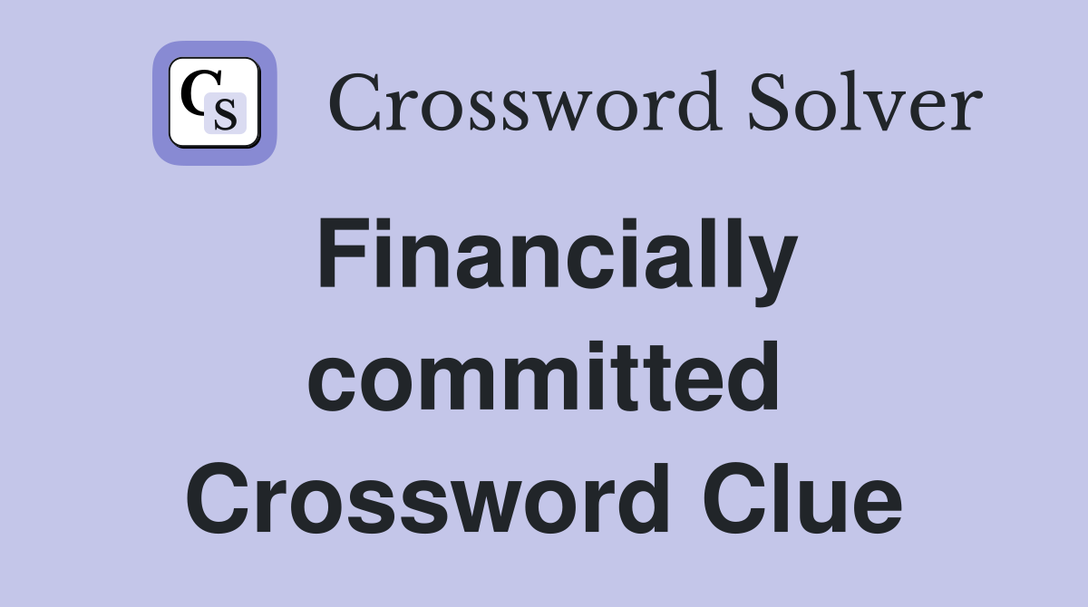 Financially committed Crossword Clue